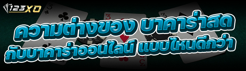 ความต่างของ บาคาร่าสดกับบาคาร่าออนไลน์ แบบไหนดีกว่า