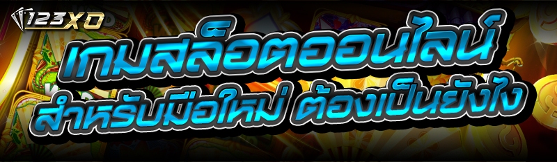 เกมสล็อตออนไลน์ สำหรับมือใหม่ ต้องเป็นยังไง